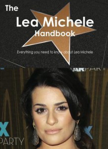 The Lea Michele Handbook - Everything You Need to Know about Lea Michele - Emily Smith