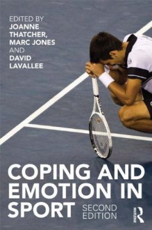 Coping and Emotion in Sport: Second Edition - Joanne Thatcher, Marc Jones, David Lavallee