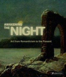 Awakening the Night: Art from Romanticism to the Present - Agnes Husslein-Arco, Brigitte Borchhardt-Birbaumer, Harald Krejci