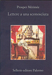 Lettere a una sconosciuta - Prosper Mérimée, Enrico Fulchignoni, Giuseppe Scaraffia