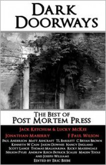 Dark Doorways: The Best of Post Mortem Press - Jack Ketchum, Lucky McKee, Jonathan Maberry, F. Paul Wilson, Kenneth W. Cain, Jason Downes, Nancy England, Scott Lange, Thomas Malafarina, Ricky Massengale, Nelson Pyles, Andrew Risch, Patrick Scalisi, Magen Cubed, Matt Ashcraft, T.L. Barrett, C. Bryan Brown, Eric Beebe, P