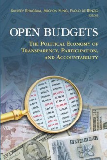 Open Budgets: The Political Economy of Transparency, Participation, and Accountability - Sanjeev Khagram, Archon Fung, Paolo De Renzio