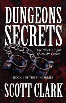 Dungeons Secrets: The Black Knight Quest for Power: Book 1 of the Mini Series - Scott Clark