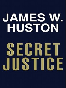 Secret Justice - James W. Huston