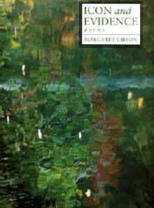 Icon And Evidence: Poems - Margaret Gibson