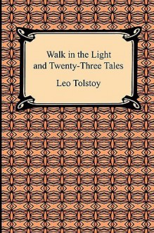 Walk in the Light and Twenty-Three Tales - Leo Tolstoy, Louise Maude, Leo Wiener