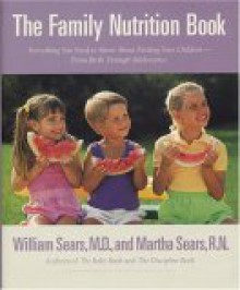 The Family Nutrition Book: Everything You Need to Know about Feeding Your Children from Birth Through Adolescence - William Sears, Martha Sears