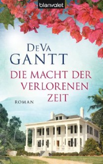 Die Macht der verlorenen Zeit: Roman (German Edition) - DeVa Gantt, Monika Koch