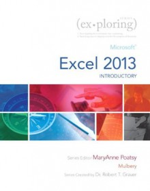 Exploring: Microsoft Excel 2013, Introductory - Mary Anne Poatsy, Keith Mulbery, Robert Grauer