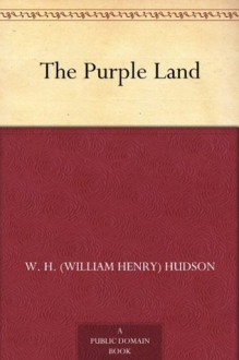 The Purple Land - W. H. (William Henry) Hudson