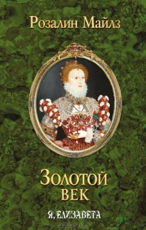 Золотой век. Я, Елизавета 2 of 2 - Rosalind Miles, Татьяна Китаина, Екатерина Доброхотова-Майкова