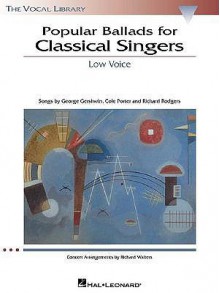 Popular Ballads for Classical Singers: The Vocal Library Low Voice - Richard Walters, Hal Leonard Publishing Company