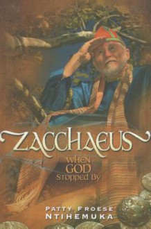 Zacchaeus: When God Stopped by - Patty Froese Ntihemuka