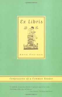 Ex Libris: Confessions of a Common Reader - Anne Fadiman
