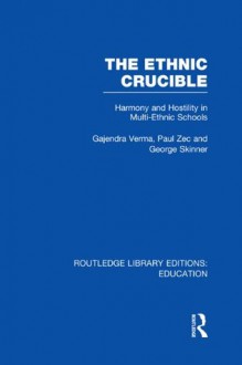 The Ethnic Crucible: Volume 8 (Routledge Library Editions: Education) - Gajendra Verma, Paul Zec, George Skinner