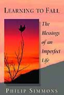 Learning to Fall: The Blessings of an Imperfect Life - Philip Simmons