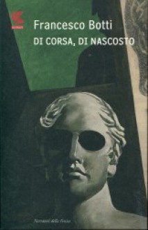 Di corsa, di nascosto - Francesco Botti