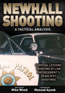 Newhall Shooting: A Tactical Analysis: An Inside Look at the Most Tragic and Influential Police Gunfight of the Modern Era. - Michael E Wood