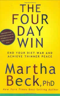 The Four Day Win: End Your Diet War and Achieve Thinner Peace - Martha N. Beck