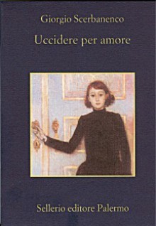 Uccidere per amore. Racconti 1948-1952 - Giorgio Scerbanenco, Roberto Pirani