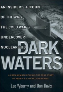 Dark Waters:: An Insider's Account of the NR-1 The Cold War's Undercover Nuclear Sub - Lee Vyborny, Don Davis