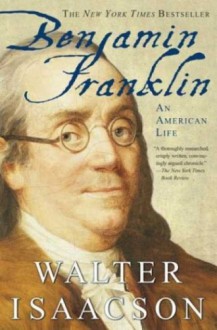 Benjamin Franklin: An American Life - Walter Isaacson