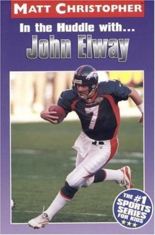 In the Huddle with... John Elway (Athlete Biographies) - Matt Christopher, The #1 Sports Writer for Kids