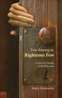 Two Among the Righteous Few: A Story of Courage in the Holocaust - Marty Brounstein