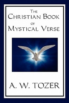 The Christian Book of Mystical Verse - A.W. Tozer