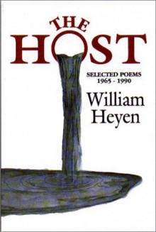 The Host: Selected Poems, 1965-1990 - William Heyen