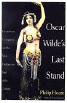 Oscar Wilde's Last Stand: Decadence, Conspiracy, and the Most Outrageous Trial of the Century - Philip Hoare