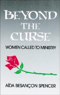 Beyond the Curse: Women Called to Ministry - Aida Besancon Spencer