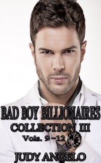 Bad Boy Billionaires Collection III (The BAD BOY BILLIONAIRES Series, Vols. 9 - 12) - Judy Angelo