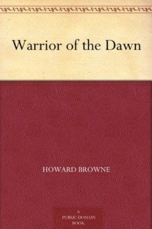 Warrior of the Dawn - Howard Browne