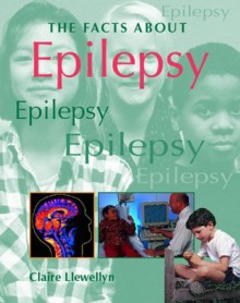 Epilepsy (Facts About) - Claire Llewellyn