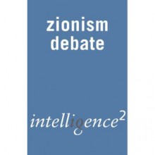 Zionism Today is the Real Enemy of the Jews: An Intelligence Squared Debate - Amira Hass, Raphael Israeli, Melanie Phillips, Jacqueline Rose, Avi Shlaim, Shlomo Ben-Ami