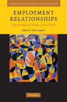 Employment Relationships: New Models of White-Collar Work - Peter Cappelli