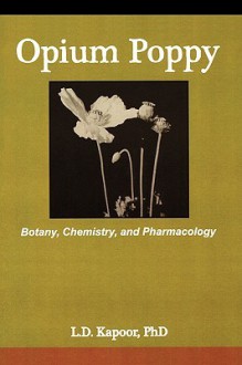 Opium Poppy: Botany, Chemistry, and Pharmacology - L. D. Kapoor