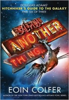 And Another Thing... (Hitchhiker's Guide Series #6) - Eoin Colfer