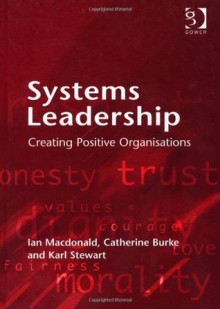 Systems Leadership: Creating Positive Organisations - Ian Macdonald