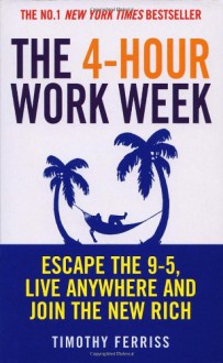 The 4-Hour Work Week: Escape the 9-5, Live Anywhere and Join the New Rich - Timothy Ferriss