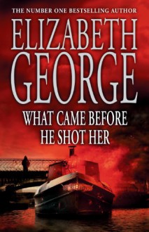 What Came Before He Shot Her (Inspector Lynley, #14) - Elizabeth George