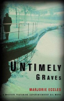 Untimely Graves: A Mystery Featuring Superintendent Gil Mayo (Gil Mayo Mysteries) - Marjorie Eccles