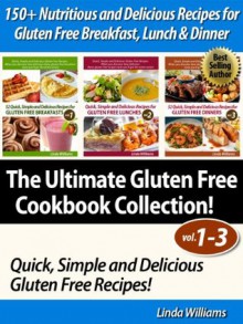 150+ Nutritious and Delicious Recipes for Gluten Free Breakfast, Lunch & Dinner (Quick, Simple and Delicious Gluten Free Recipes - The Ultimate Gluten Free Cookbook Collection! (Vol.1 - Vol.3) - Linda Williams