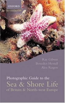 Photographic Guide to Sea and Shore Life of Britain and North-West Europe - Ray Gibson