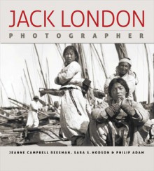 Jack London, Photographer - Jack London, Jeanne Campbell Reesman, Sara S. Hodson, Philip Adam