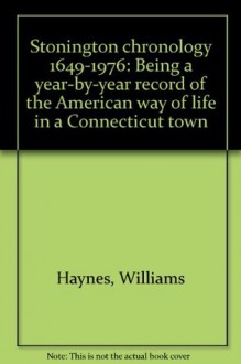 Stonington chronology 1649-1976: Being a year-by-year record of the American way of life in a Connecticut town - Williams Haynes