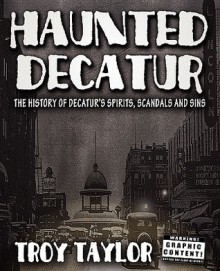 Haunted Decatur Revisited - Troy Taylor