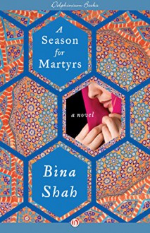 A Season for Martyrs: A Novel - Bina Shah