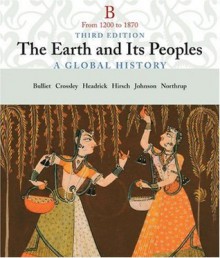 The Earth and Its People: A Global History, Volume B: From 1200 to 1870 - Richard W. Bulliet